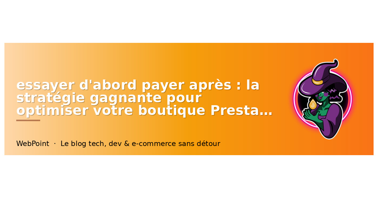 essayer d'abord payer après : la stratégie gagnante pour optimiser votre boutique PrestaShop